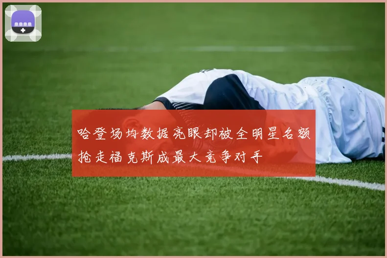 哈登场均数据亮眼却被全明星名额抢走福克斯成最大竞争对手