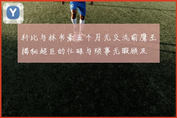 科比与林书豪五个月无交流前鹰王揭秘超巨的忙碌与琐事无暇顾及